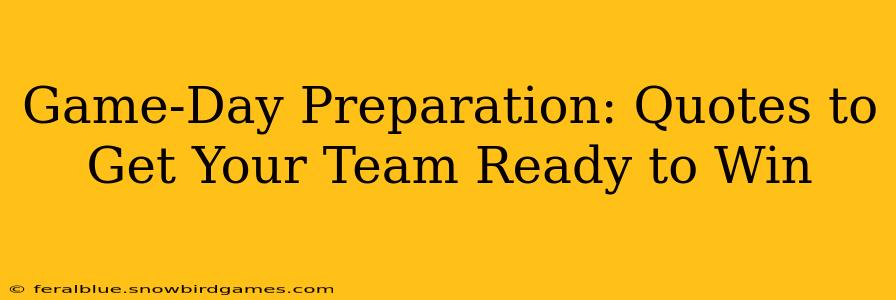 Game-Day Preparation: Quotes to Get Your Team Ready to Win