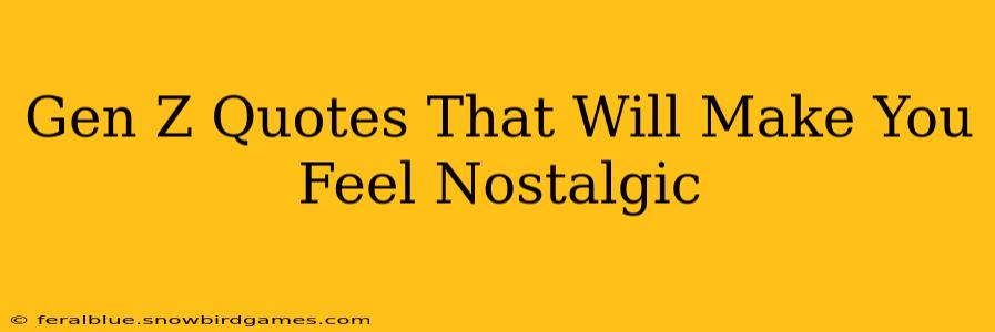 Gen Z Quotes That Will Make You Feel Nostalgic