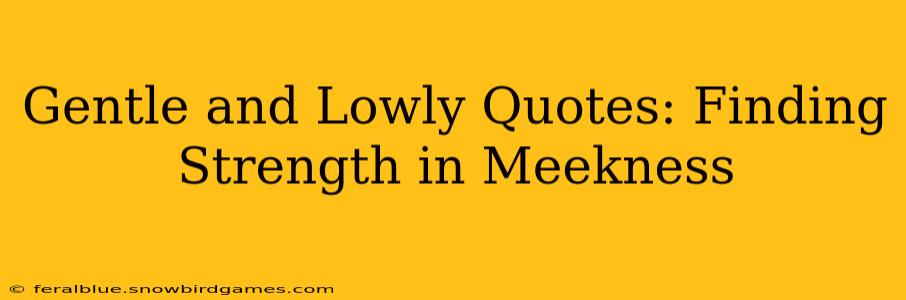 Gentle and Lowly Quotes: Finding Strength in Meekness