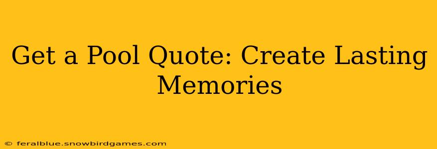 Get a Pool Quote: Create Lasting Memories