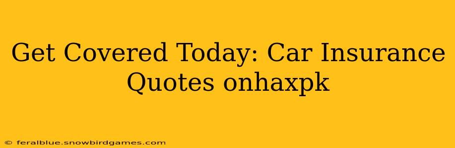 Get Covered Today: Car Insurance Quotes onhaxpk