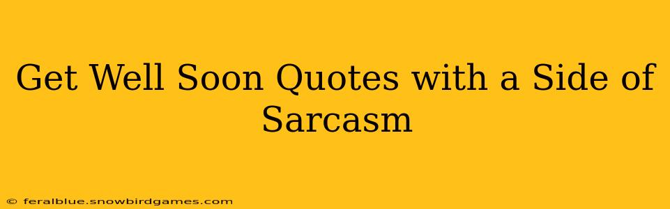 Get Well Soon Quotes with a Side of Sarcasm