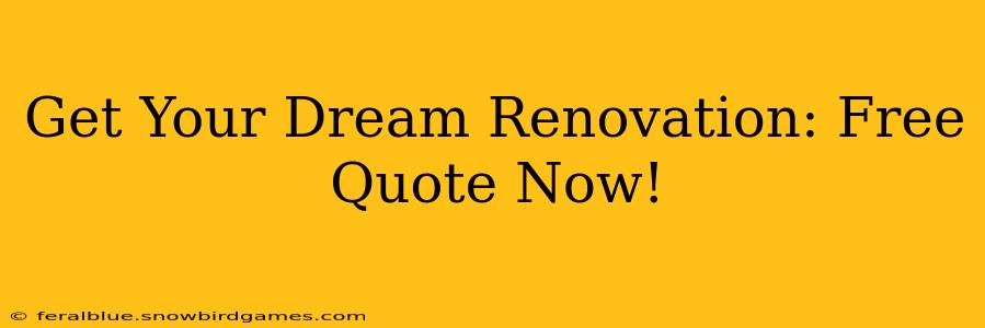 Get Your Dream Renovation: Free Quote Now!