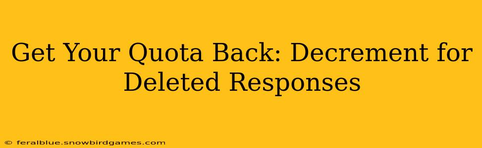 Get Your Quota Back: Decrement for Deleted Responses
