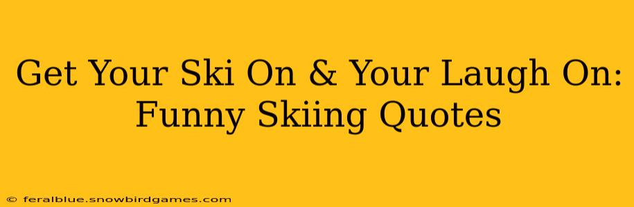 Get Your Ski On & Your Laugh On: Funny Skiing Quotes
