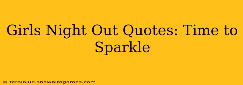 Girls Night Out Quotes: Time to Sparkle