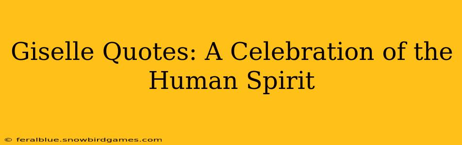 Giselle Quotes: A Celebration of the Human Spirit