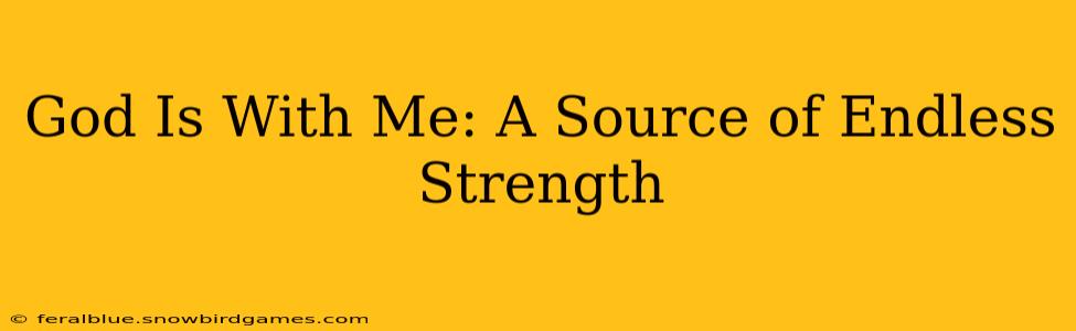 God Is With Me: A Source of Endless Strength