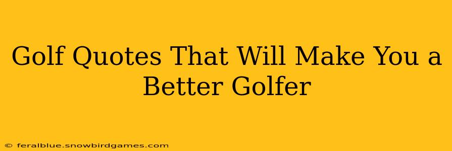Golf Quotes That Will Make You a Better Golfer