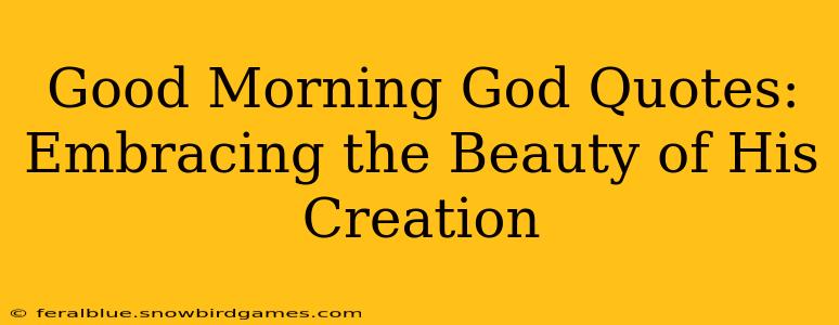 Good Morning God Quotes: Embracing the Beauty of His Creation