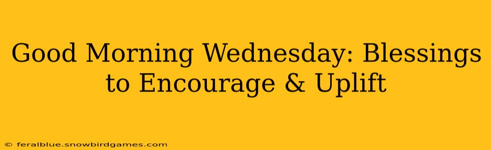 Good Morning Wednesday: Blessings to Encourage & Uplift