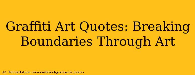 Graffiti Art Quotes: Breaking Boundaries Through Art