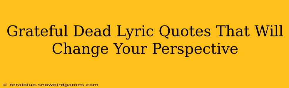 Grateful Dead Lyric Quotes That Will Change Your Perspective