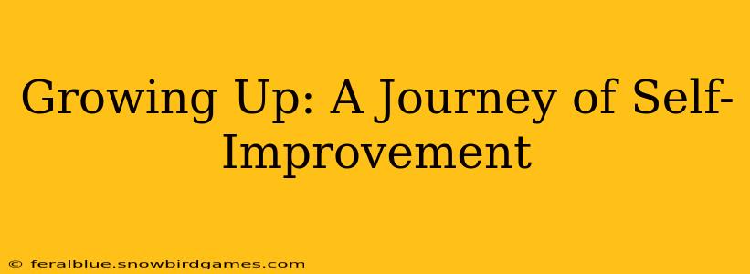 Growing Up: A Journey of Self-Improvement