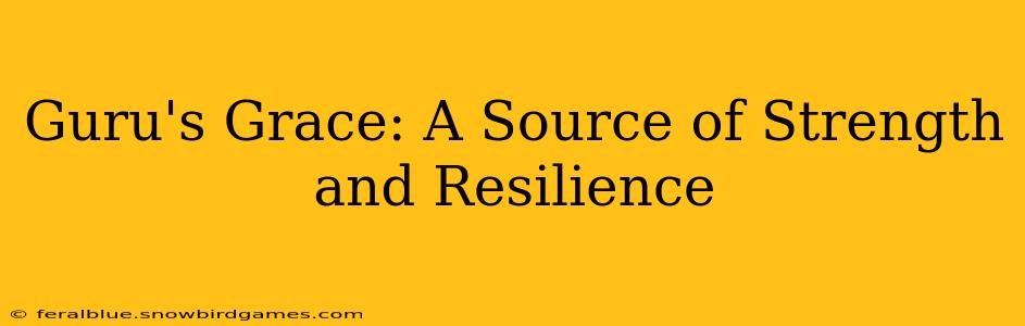 Guru's Grace: A Source of Strength and Resilience