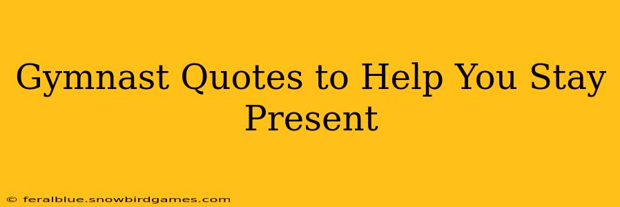Gymnast Quotes to Help You Stay Present