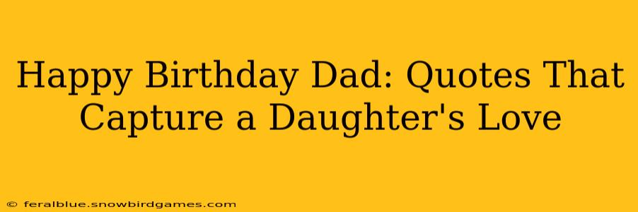 Happy Birthday Dad: Quotes That Capture a Daughter's Love