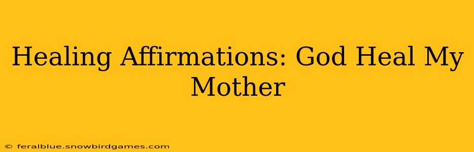 Healing Affirmations: God Heal My Mother