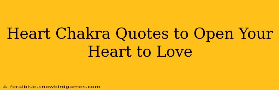 Heart Chakra Quotes to Open Your Heart to Love