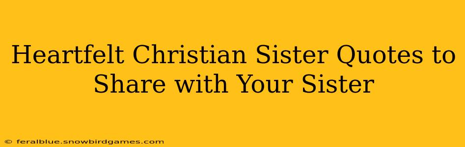 Heartfelt Christian Sister Quotes to Share with Your Sister