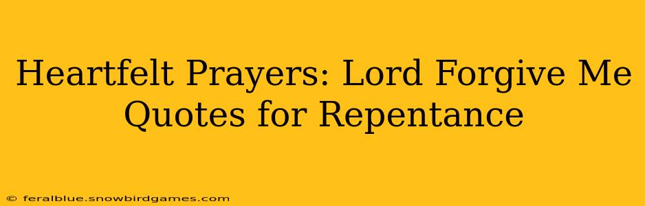 Heartfelt Prayers: Lord Forgive Me Quotes for Repentance