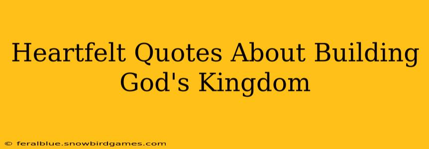 Heartfelt Quotes About Building God's Kingdom