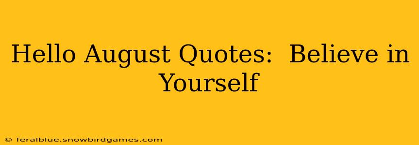 Hello August Quotes:  Believe in Yourself