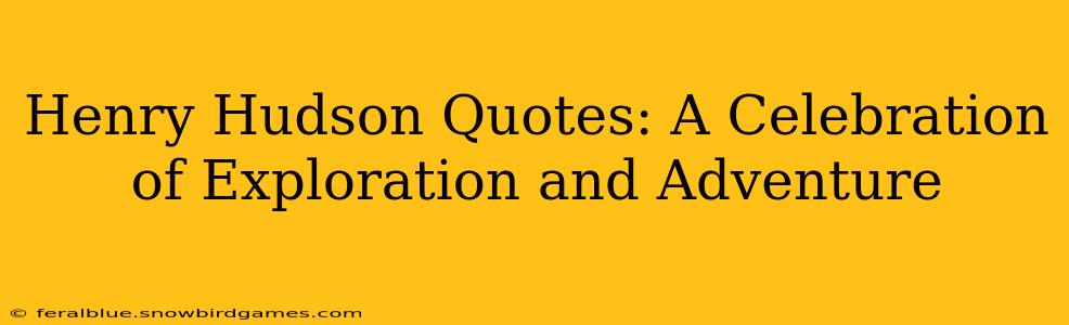 Henry Hudson Quotes: A Celebration of Exploration and Adventure