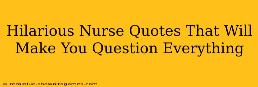 Hilarious Nurse Quotes That Will Make You Question Everything