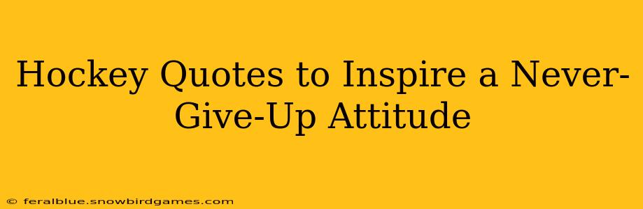 Hockey Quotes to Inspire a Never-Give-Up Attitude