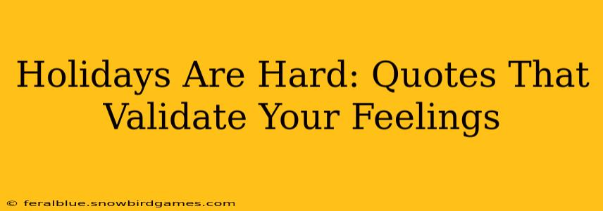 Holidays Are Hard: Quotes That Validate Your Feelings