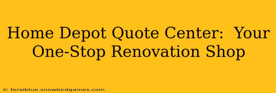 Home Depot Quote Center:  Your One-Stop Renovation Shop