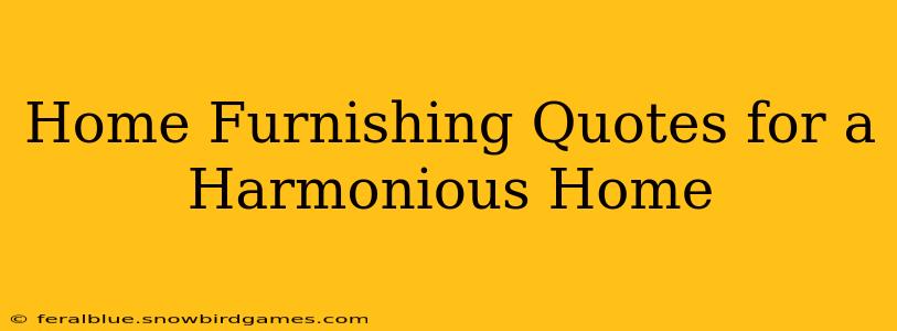 Home Furnishing Quotes for a Harmonious Home