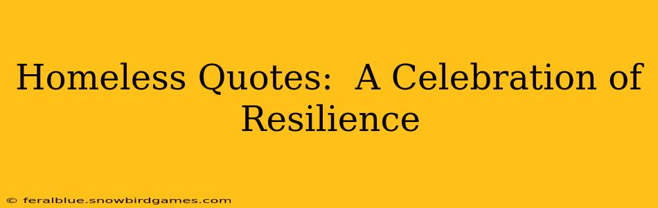 Homeless Quotes:  A Celebration of Resilience
