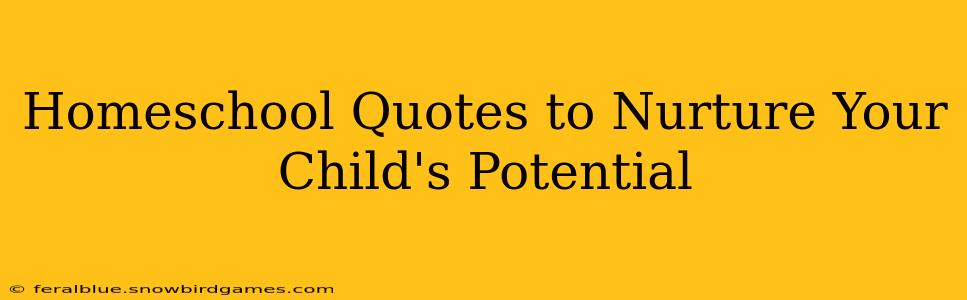 Homeschool Quotes to Nurture Your Child's Potential