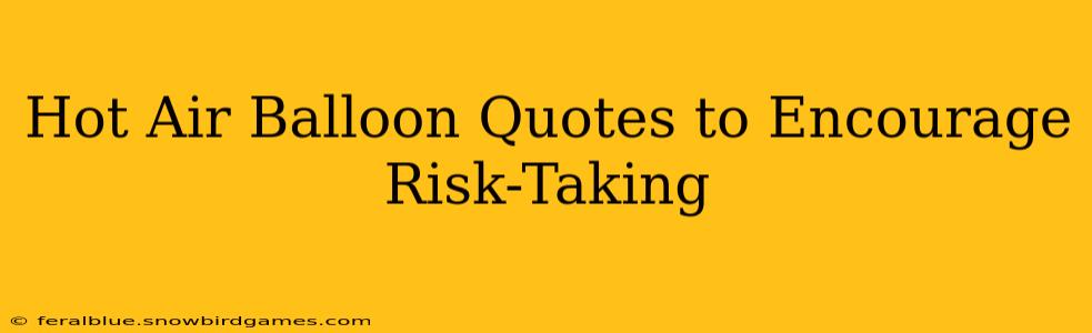 Hot Air Balloon Quotes to Encourage Risk-Taking
