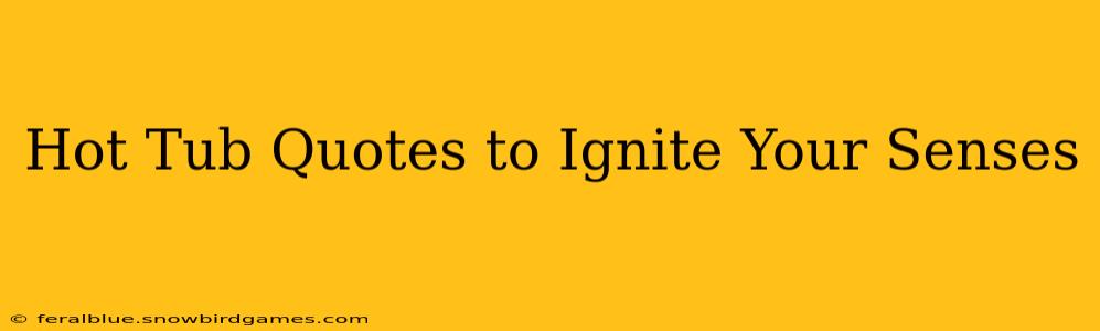 Hot Tub Quotes to Ignite Your Senses