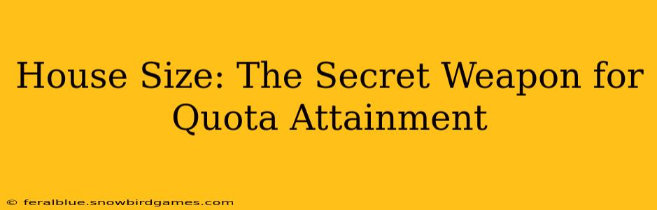 House Size: The Secret Weapon for Quota Attainment