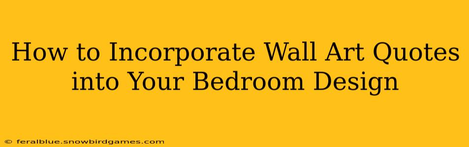 How to Incorporate Wall Art Quotes into Your Bedroom Design