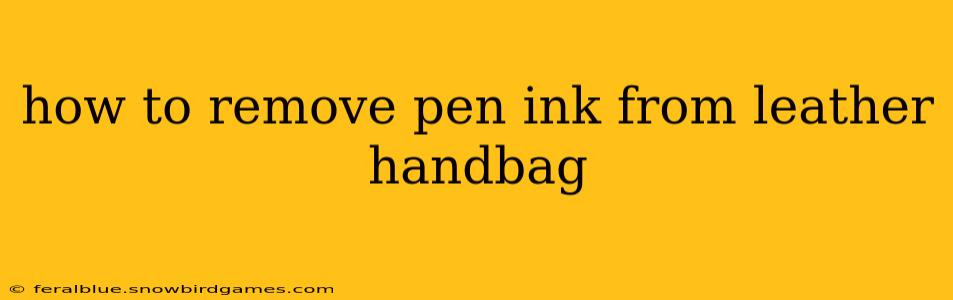 how to remove pen ink from leather handbag