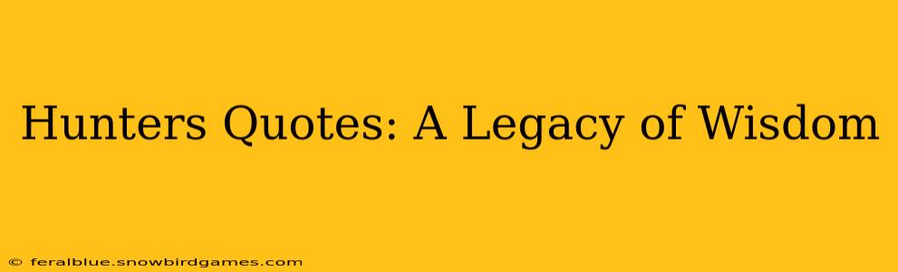 Hunters Quotes: A Legacy of Wisdom