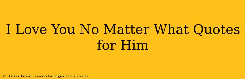 I Love You No Matter What Quotes for Him