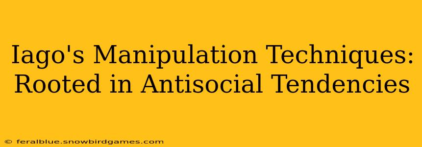 Iago's Manipulation Techniques: Rooted in Antisocial Tendencies