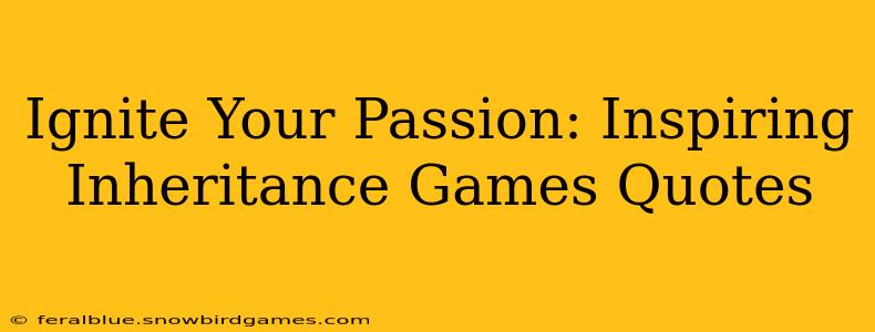 Ignite Your Passion: Inspiring Inheritance Games Quotes