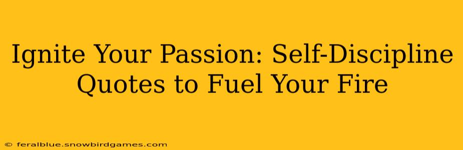 Ignite Your Passion: Self-Discipline Quotes to Fuel Your Fire