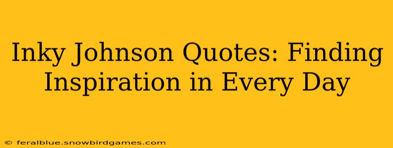 Inky Johnson Quotes: Finding Inspiration in Every Day