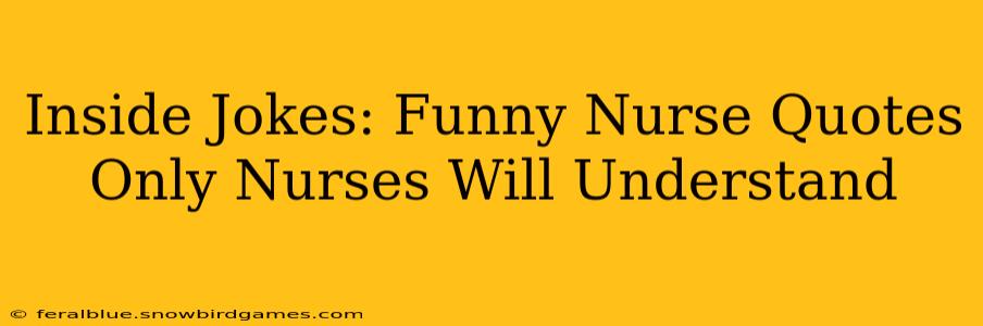 Inside Jokes: Funny Nurse Quotes Only Nurses Will Understand