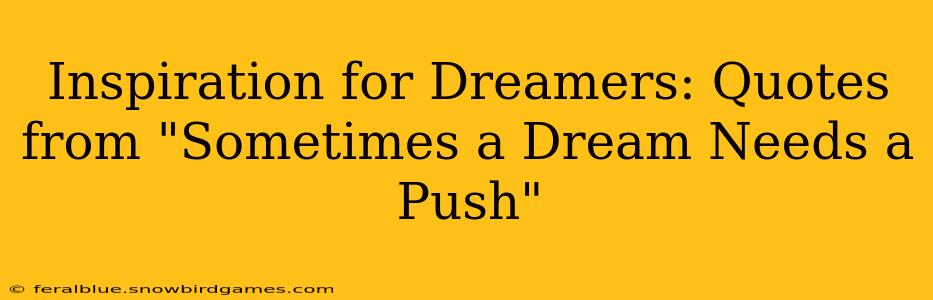 Inspiration for Dreamers: Quotes from "Sometimes a Dream Needs a Push"