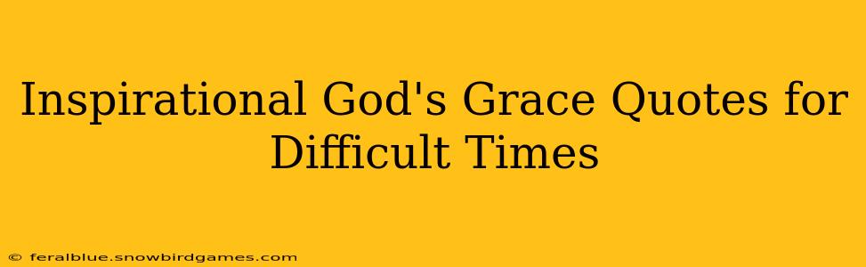 Inspirational God's Grace Quotes for Difficult Times