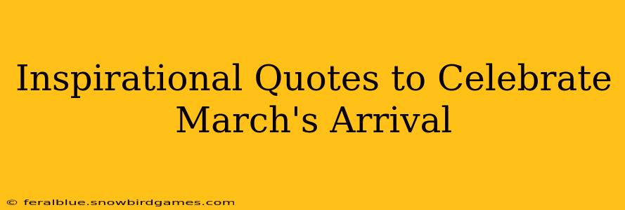 Inspirational Quotes to Celebrate March's Arrival